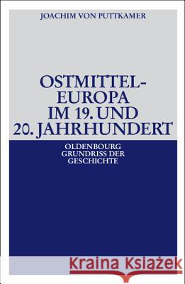 Ostmitteleuropa im 19. und 20. Jahrhundert Puttkamer, Joachim Von 9783486581706