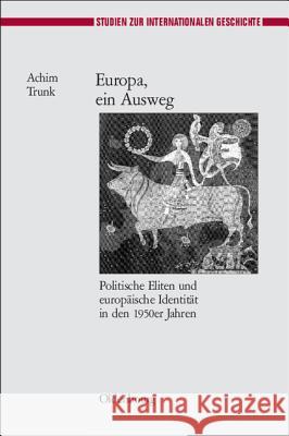 Europa, Ein Ausweg: Politische Eliten Und Europäische Identität in Den 1950er Jahren Achim Trunk 9783486581874 Walter de Gruyter