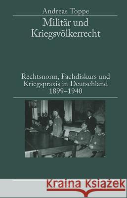 Militär Und Kriegsvölkerrecht: Rechtsnorm, Fachdiskurs Und Kriegspraxis in Deutschland 1899-1940. Herausgegeben in Verbindung Mit Dem Institut Für Zeitgeschichte München-Berlin Andreas Toppe 9783486582062 Walter de Gruyter