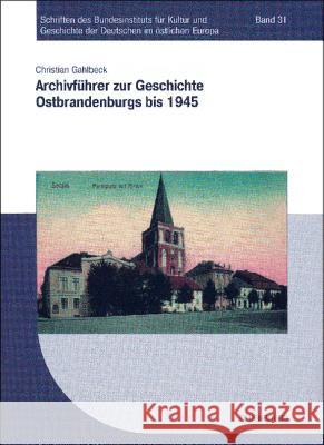 Archivführer Zur Geschichte Ostbrandenburgs Bis 1945 Gahlbeck, Christian 9783486582529 Oldenbourg