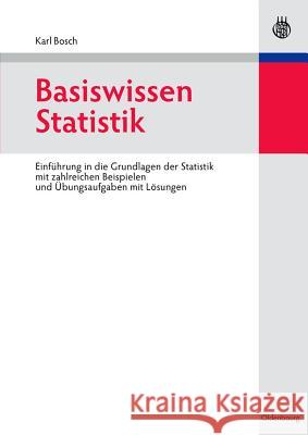 Basiswissen Statistik: Einführung in Die Grundlagen Der Statistik Mit Zahlreichen Beispielen Und Übungsaufgaben Mit Lösungen Bosch, Karl 9783486582536