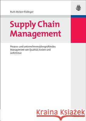 Supply Chain Management: Prozess- Und Unternehmensübergreifendes Management Von Qualität, Kosten Und Liefertreue Melzer-Ridinger, Ruth 9783486582598 Oldenbourg Wissenschaftsverlag