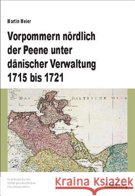 Vorpommern nördlich der Peene unter dänischer Verwaltung 1715 bis 1721 Martin Meier 9783486582857