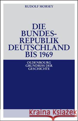 Die Bundesrepublik Deutschland: Entstehung Und Entwicklung Bis 1969 Rudolf Morsey 9783486583199 Walter de Gruyter
