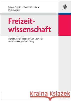 Freizeitwissenschaft: Handbuch Für Pädagogik, Management Und Nachhaltige Entwicklung Freericks, Renate 9783486583588