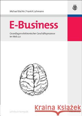 E-Business: Grundlagen Elektronischer Geschäftsprozesse Im Web 2.0 Michael Bächle, Frank R Lehmann 9783486583625 Walter de Gruyter