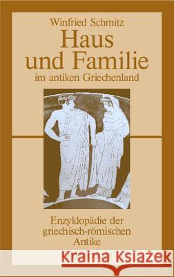 Haus und Familie im antiken Griechenland Winfried Schmitz 9783486583762 Walter de Gruyter