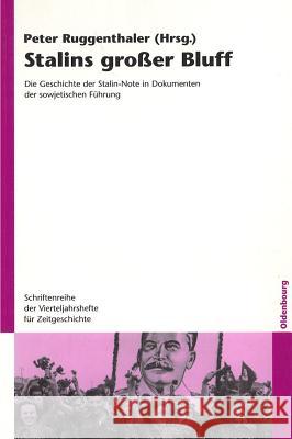 Stalins Großer Bluff: Die Geschichte Der Stalin-Note in Dokumenten Der Sowjetischen Führung Peter Ruggenthaler 9783486583984