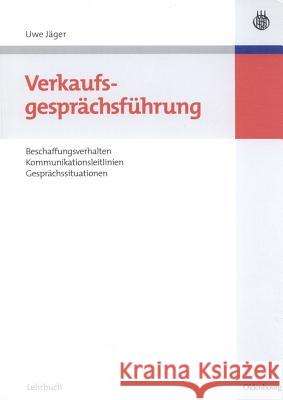 Verkaufsgesprächsführung: Beschaffungsverhalten, Kommunikationsleitlinien, Gesprächssituationen Uwe Jäger 9783486583991 Walter de Gruyter