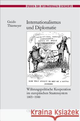 Internationalismus Und Diplomatie: Wahrungspolitische Kooperation Im Europaischen Staatensystem 1865-1900 Guido Thiemeyer 9783486584318 Walter de Gruyter