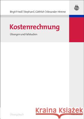 Kostenrechnung: Übungen Und Fallstudien Birgit Friedl, Stephan E Göthlich, Alexander Himme 9783486584585