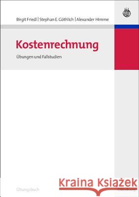 Kostenrechnung: Übungen Und Fallstudien Birgit Friedl, Stephan E Göthlich, Alexander Himme 9783486584585 Walter de Gruyter