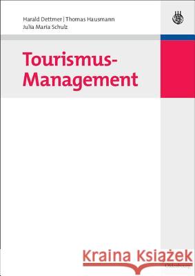 Tourismus-Management Harald Dettmer, Thomas Hausmann, Julia Maria Schulz 9783486585391