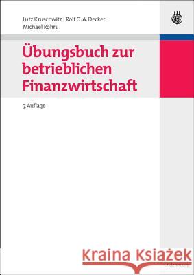 Übungsbuch Zur Betrieblichen Finanzwirtschaft Lutz Kruschwitz (Institut fur Bank- und Finanzwirtschaft, Germany), Rolf O a Decker, Michael Röhrs 9783486585681 Walter de Gruyter