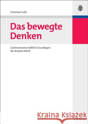 Das Bewegte Denken: Geisteswissenschaftliche Grundlagen Der Sozialen Arbeit Callo, Christian 9783486586022 Oldenbourg Wissenschaftsverlag