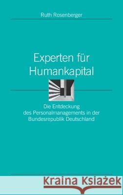 Experten Für Humankapital: Die Entdeckung Des Personalmanagements in Der Bundesrepublik Deutschland Ruth Rosenberger 9783486586206 Walter de Gruyter