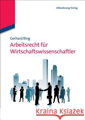 Arbeitsrecht Für Wirtschaftswissenschaftler Gerhard Ring 9783486586626 Walter de Gruyter