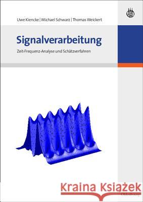 Signalverarbeitung: Zeit-Frequenz-Analyse Und Schätzverfahren Uwe Kiencke, Michael Schwarz (ESRI R&d Center Zurich AG Switzerland), Thomas Weickert 9783486586688