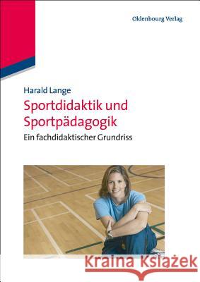 Sportdidaktik und Sportpädagogik: Ein fachdidaktischer Grundriss Harald Lange 9783486587036