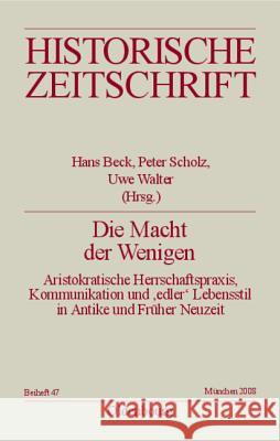 Die Macht Der Wenigen: Aristokratische Herrschaftspraxis, Kommunikation Und 'Edler' Lebensstil in Antike Und Früher Neuzeit Beck, Hans 9783486587265