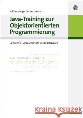 Java-Training Zur Objektorientierten Programmierung: Leitfaden Für Lehre, Unterricht Und Selbststudium Dornberger, Rolf 9783486587395