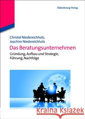 Das Beratungsunternehmen: Gründung, Aufbau Und Strategie, Führung, Nachfolge Christel Niedereichholz 9783486588378