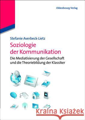 Soziologie der Kommunikation Stefanie Averbeck-Lietz 9783486588514 Walter de Gruyter