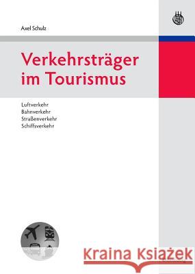 Verkehrsträger Im Tourismus: Luftverkehr, Bahnverkehr, Straßenverkehr, Schiffsverkehr Schulz, Axel 9783486588767
