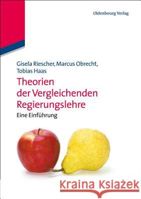 Theorien der Vergleichenden Regierungslehre Gisela Riescher, Marcus Obrecht, Tobias Haas 9783486589030