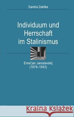 Individuum Und Herrschaft Im Stalinismus: Emel'jan Jaroslavskij (1878-1943) Sandra Dahlke 9783486589559 Walter de Gruyter