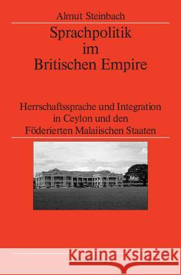 Sprachpolitik Im Britischen Empire: Herrschaftssprache Und Integration in Ceylon Und Den Föderierten Malaiischen Staaten Steinbach, Almut 9783486590432 Oldenbourg Wissenschaftsverlag