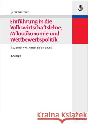 Einführung in Die Volkswirtschaftslehre, Mikroökonomie Und Wettbewerbspolitik: Module Der Volkswirtschaftslehre Band I Wildmann, Lothar 9783486591118 Oldenbourg