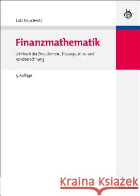 Finanzmathematik : Lehrbuch der Zins-, Renten-, Tilgungs-, Kurs- und Renditerechnung Kruschwitz, Lutz   9783486591590 Oldenbourg
