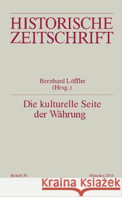 Die Kulturelle Seite Der Währung: Europäische Währungskulturen, Geldwerterfahrungen Und Notenbanksysteme Im 20. Jahrhundert Löffler, Bernhard 9783486591699