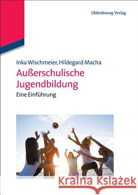 Außerschulische Jugendbildung: Eine Einführung Inka Wischmeier, Hildegard Macha 9783486591972