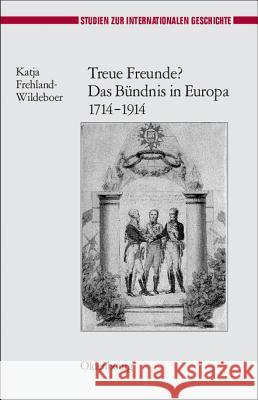 Treue Freunde? Das Bündnis in Europa 1714-1914 Katja Frehland-Wildeboer 9783486596526 Walter de Gruyter