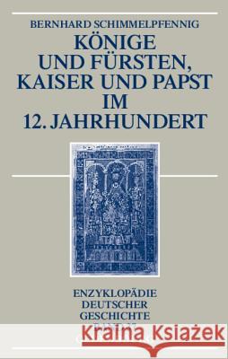 Konige Und Fursten, Kaiser Und Papst Im 12. Jahrhundert Professor Bernhard Schimmelpfennig 9783486596786