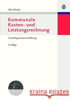 Kommunale Kosten- Und Leistungsrechnung: Controllingorientierte Einführung Mit Bezügen Zum Nkf Bzw. Nkr Schuster, Falko 9783486596885 Oldenbourg Wissenschaftsverlag