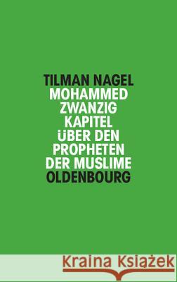 Mohammed: Zwanzig Kapitel Über Den Propheten Der Muslime Tilman Nagel 9783486597059