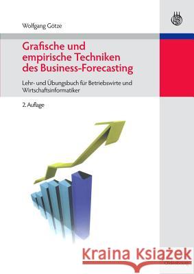 Grafische Und Empirische Techniken Des Business-Forecasting: Lehr- Und Übungsbuch Für Betriebswirte Und Wirtschaftsinformatiker Götze, Wolfgang 9783486597639