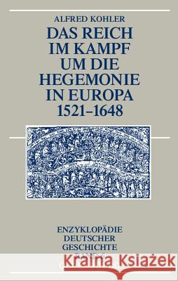 Das Reich im Kampf um die Hegemonie in Europa 1521-1648 Alfred Kohler 9783486597820 Walter de Gruyter
