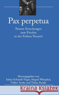 Pax Perpetua: Neuere Forschungen Zum Frieden in Der Frühen Neuzeit Inken Schmidt-Voges, Siegrid Westphal, Volker Arnke, Tobias Bartke 9783486598209 Walter de Gruyter