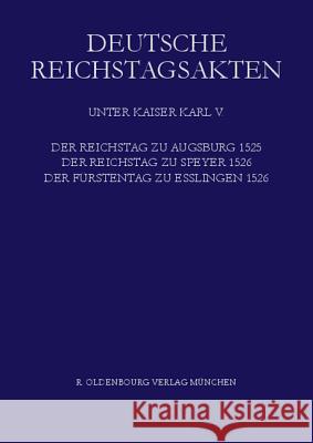 Der Reichstag Zu Augsburg 1525, Der Reichstag Zu Speyer 1526, Der Fürstentag Zu Esslingen 1526 Aulinger, Rosemarie 9783486598292