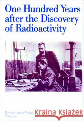 One Hundred Years after the Discovery of Radioactivity P. Adloff, K. Lieser, G. Stöcklin 9783486642520 De Gruyter