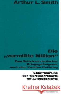 Die Vermißte Million: Zum Schicksal Deutscher Kriegsgefangener Nach Dem Zweiten Weltkrieg Smith, Arthur L. 9783486645651 Oldenbourg Wissenschaftsverlag