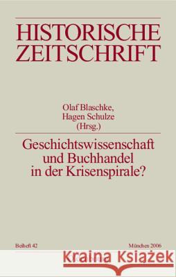 Geschichtswissenschaft Und Buchhandel in Der Krisenspirale? Blaschke, Olaf 9783486666427
