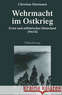 Wehrmacht Im Ostkrieg: Front Und Militärisches Hinterland 1941/42 Hartmann, Christian 9783486702255 Oldenbourg