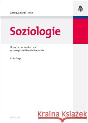 Soziologie: Historischer Kontext Und Soziologische Theorie-Entwürfe Mikl-Horke, Gertraude 9783486702439