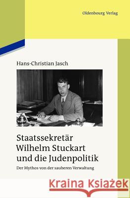 Staatssekretär Wilhelm Stuckart Und Die Judenpolitik: Der Mythos Von Der Sauberen Verwaltung Jasch, Hans-Christian 9783486703139