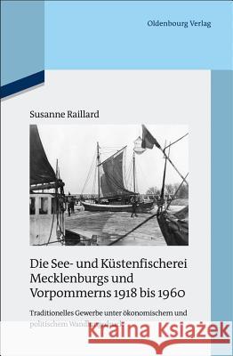 Die See- Und Küstenfischerei Mecklenburgs Und Vorpommerns 1918 Bis 1960: Traditionelles Gewerbe Unter Ökonomischem Und Politischem Wandlungsdruck. Ver Raillard, Susanne 9783486703153 Oldenbourg